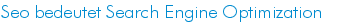 Seo bedeutet Search Engine Optimization Seo bedeutet Search Engine Optimization
